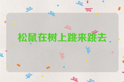 松鼠在树上跳来跳去