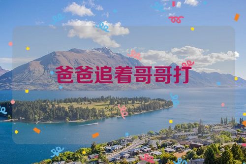 爸爸追着哥哥打