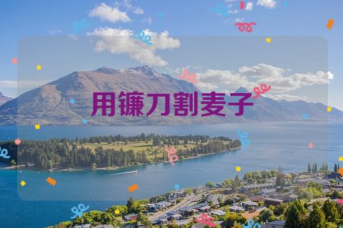 用镰刀割麦子