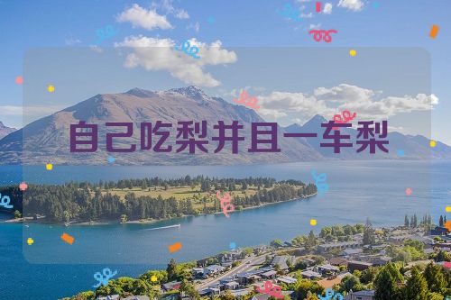 自己吃梨并且一车梨