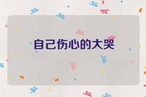 自己伤心的大哭