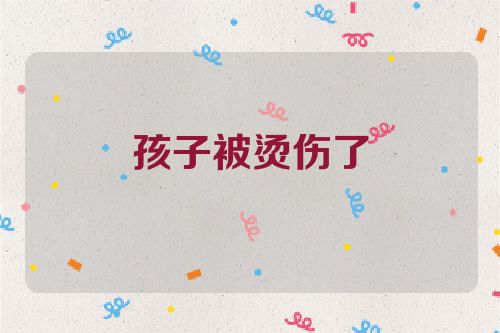 孩子被烫伤了