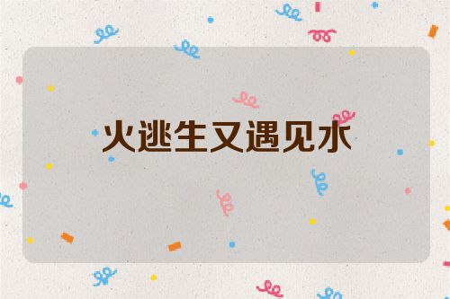 火逃生又遇见水