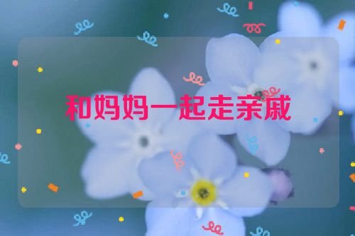 和妈妈一起走亲戚