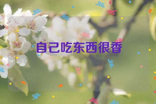 自己吃东西很香